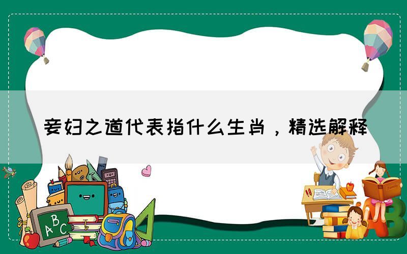 妾婦之道代表指什么生肖，精選解釋(圖1)